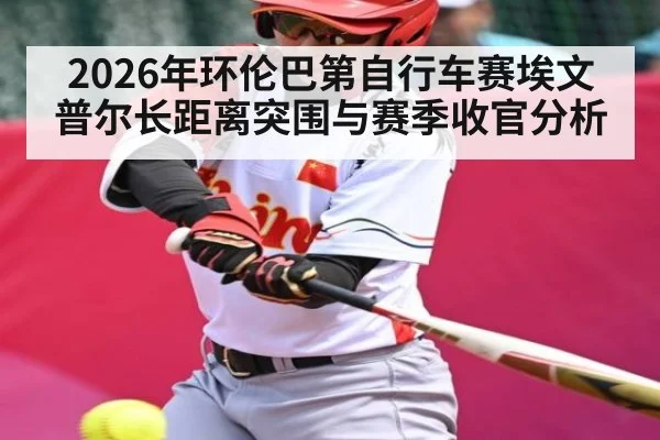 2026年环伦巴第自行车赛埃文普尔长距离突围与赛季收官分析