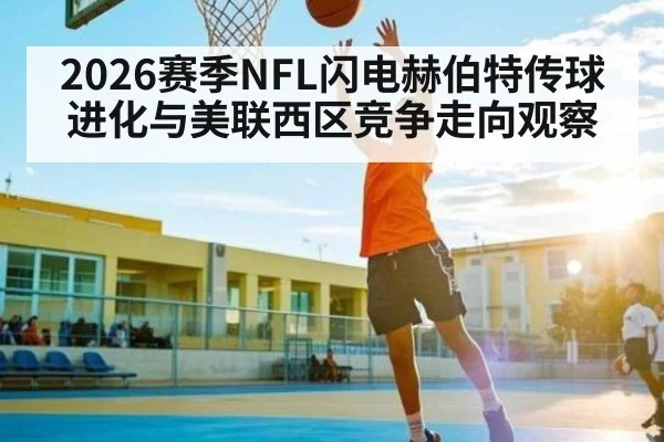 2026赛季NFL闪电赫伯特传球进化与美联西区竞争走向观察